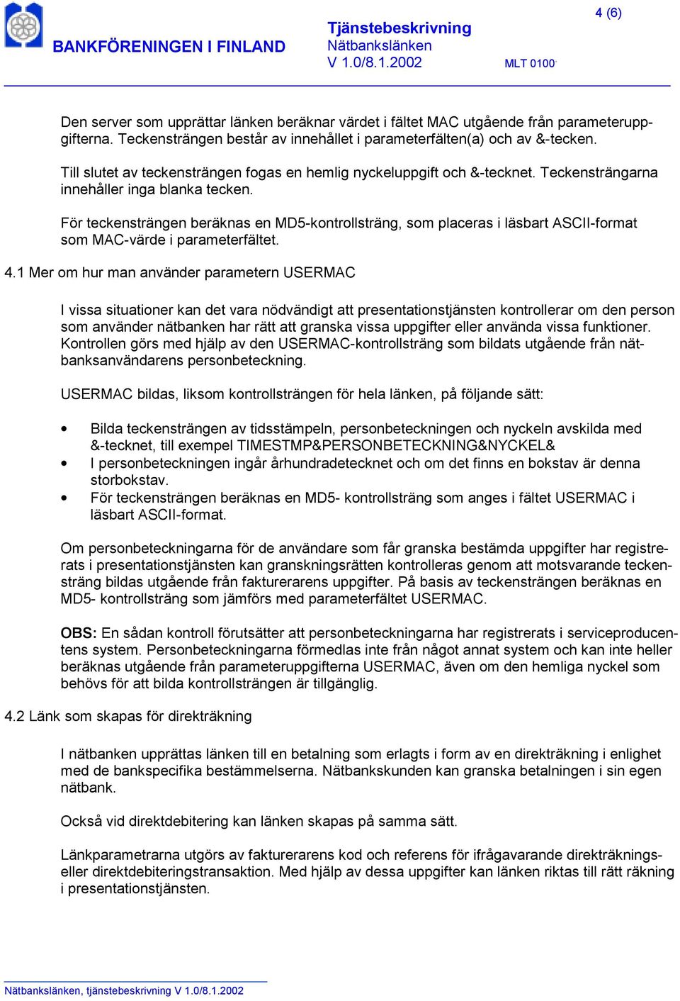 För teckensträngen beräknas en MD5-kontrollsträng, som placeras i läsbart ASCII-format som MAC-värde i parameterfältet. 4.