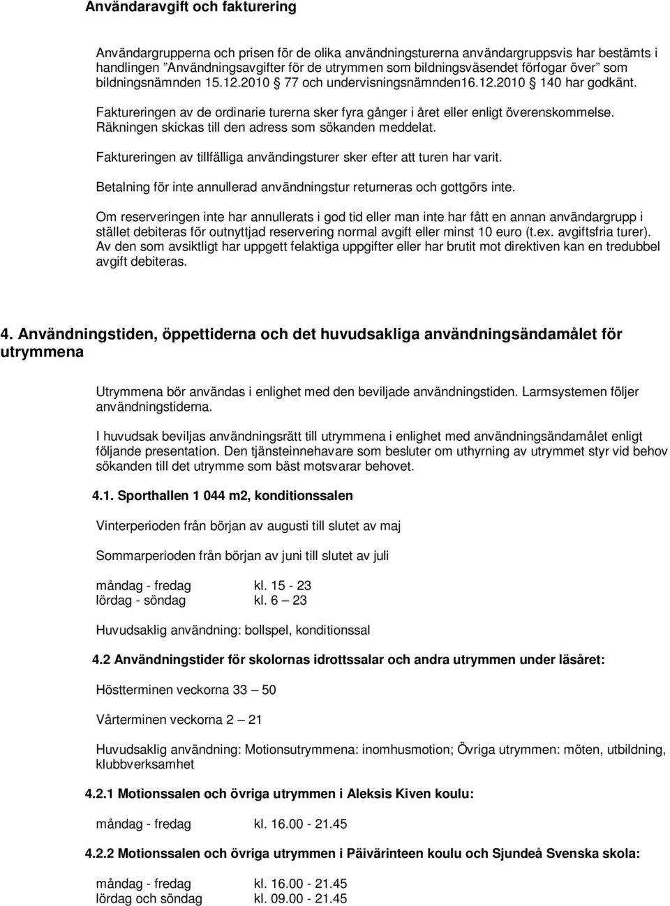 Räkningen skickas till den adress som sökanden meddelat. Faktureringen av tillfälliga användingsturer sker efter att turen har varit.