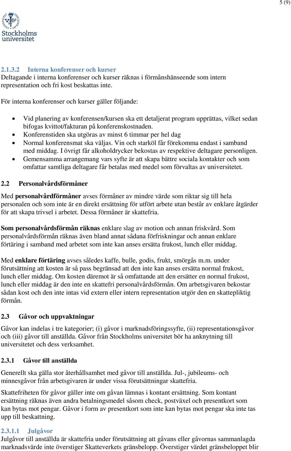 Konferenstiden ska utgöras av minst 6 timmar per hel dag Normal konferensmat ska väljas. Vin och starköl får förekomma endast i samband med middag.