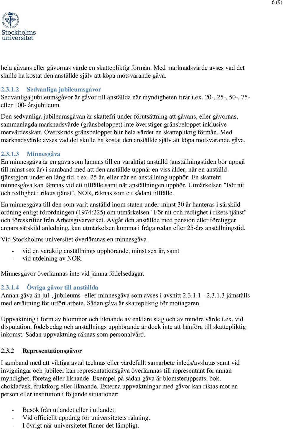 Den sedvanliga jubileumsgåvan är skattefri under förutsättning att gåvans, eller gåvornas, sammanlagda marknadsvärde (gränsbeloppet) inte överstiger gränsbeloppet inklusive mervärdesskatt.