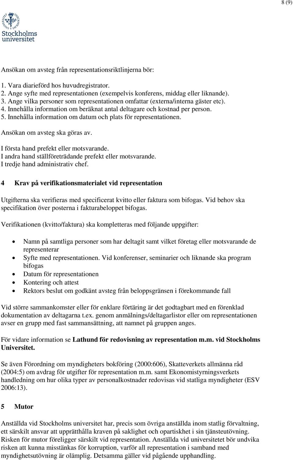 Innehålla information om datum och plats för representationen. Ansökan om avsteg ska göras av. I första hand prefekt eller motsvarande. I andra hand ställföreträdande prefekt eller motsvarande.