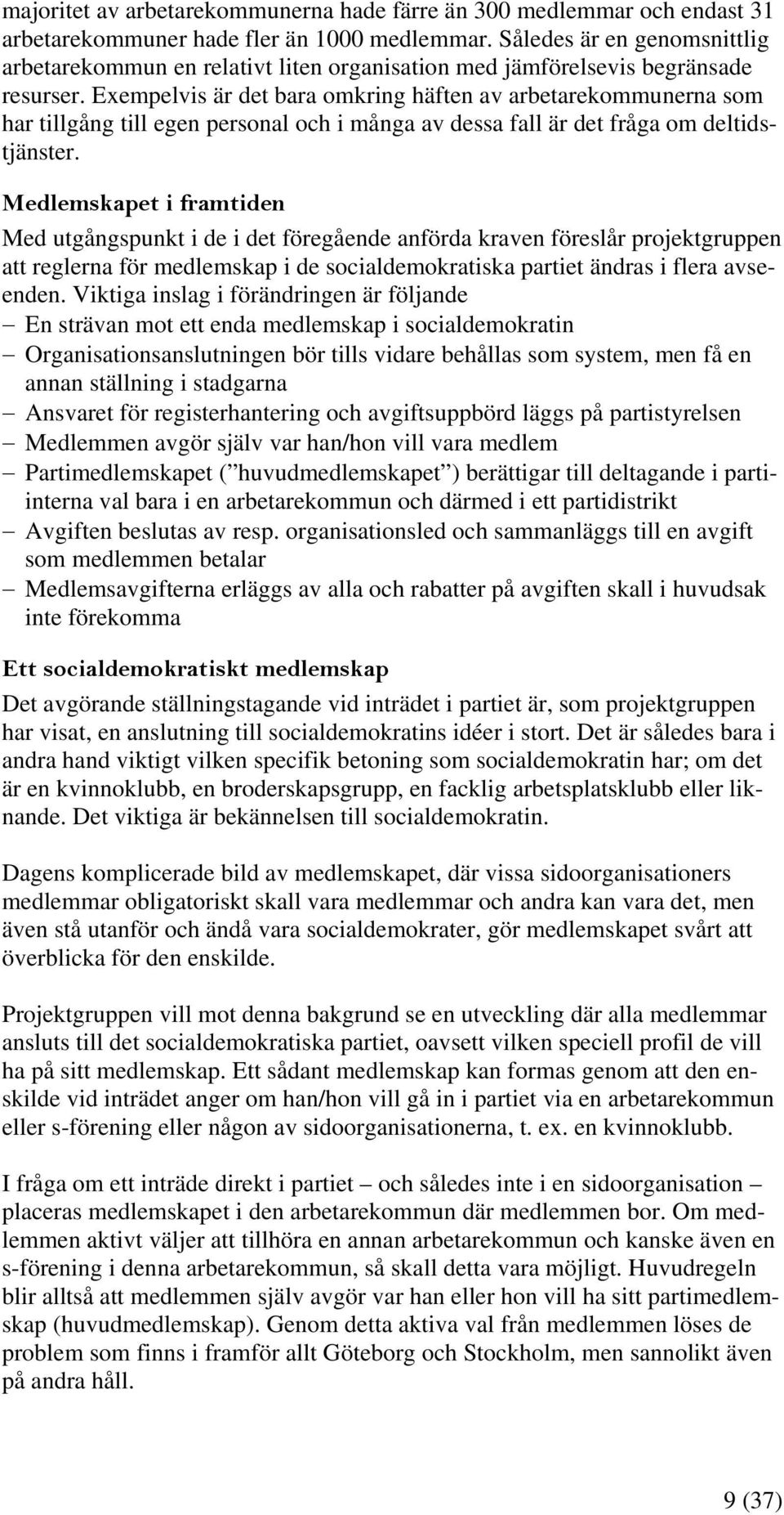Exempelvis är det bara omkring häften av arbetarekommunerna som har tillgång till egen personal och i många av dessa fall är det fråga om deltidstjänster.