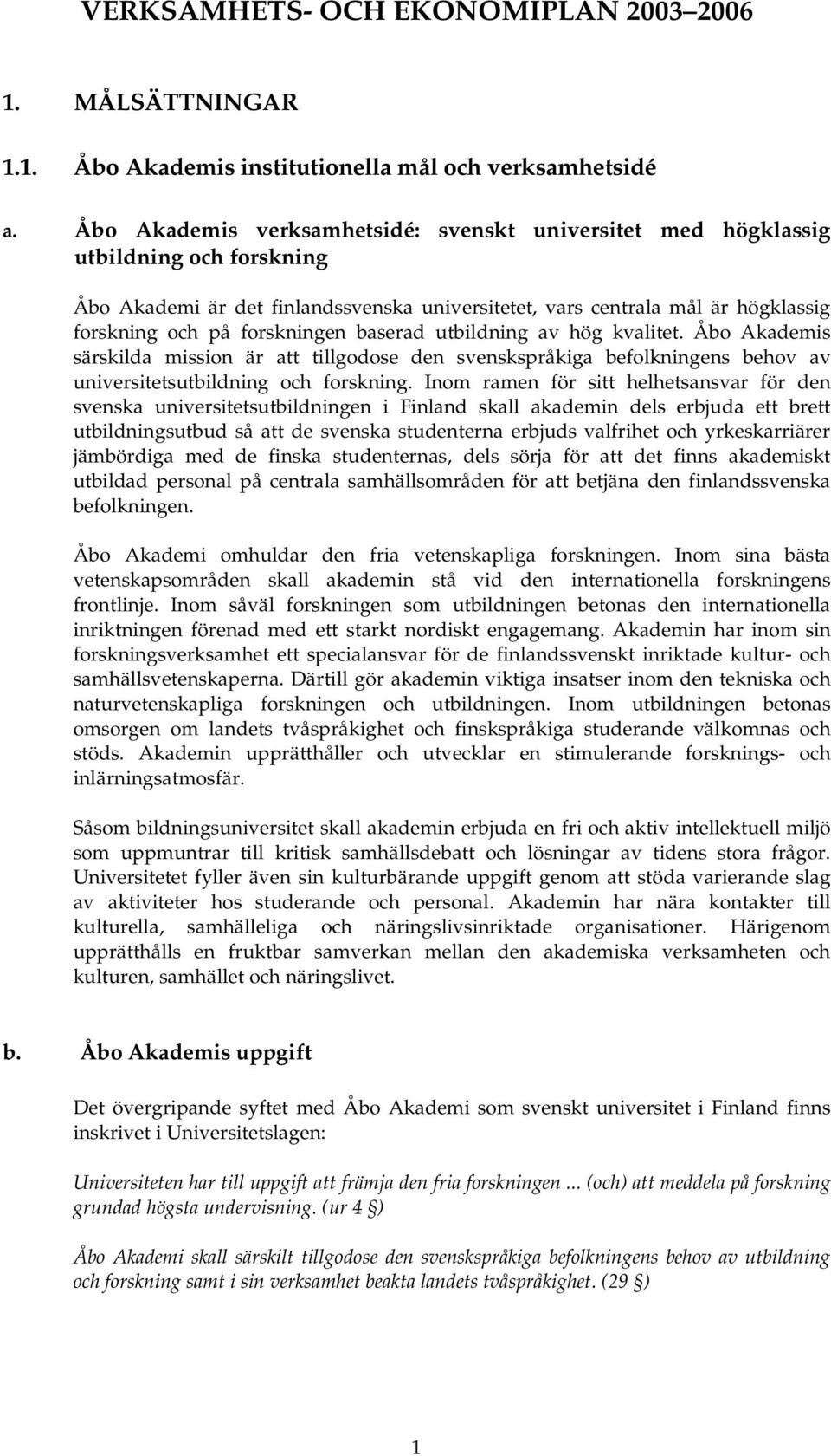 baserad utbildning av hög kvalitet. Åbo Akademis särskilda mission är att tillgodose den svenskspråkiga befolkningens behov av universitetsutbildning och forskning.