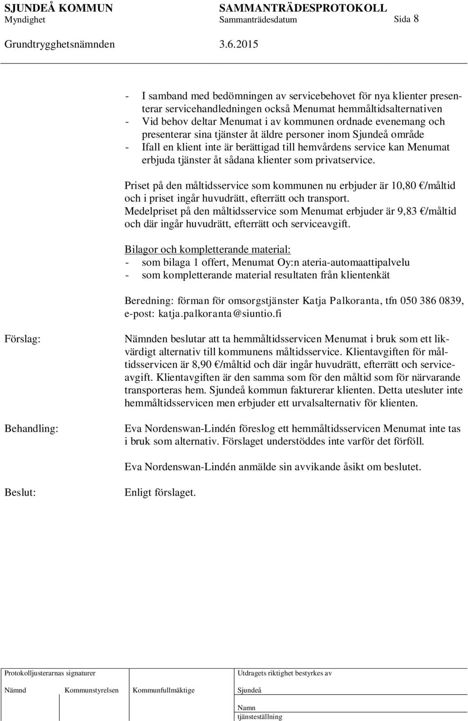 Priset på den måltidsservice som kommunen nu erbjuder är 10,80 /måltid och i priset ingår huvudrätt, efterrätt och transport.
