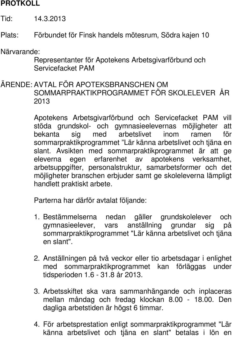 SOMMARPRAKTIKPROGRAMMET FÖR SKOLELEVER ÅR 2013 Apotekens Arbetsgivarförbund och Servicefacket PAM vill stöda grundskol- och gymnasieelevernas möjligheter att bekanta sig med arbetslivet inom ramen