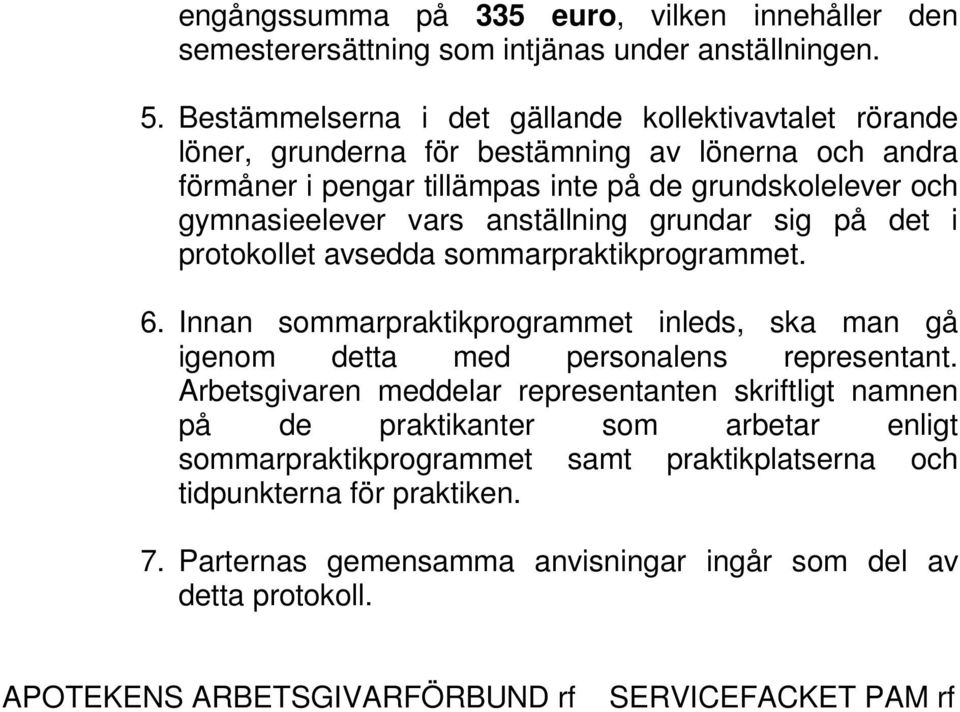 anställning grundar sig på det i protokollet avsedda sommarpraktikprogrammet. 6. Innan sommarpraktikprogrammet inleds, ska man gå igenom detta med personalens representant.