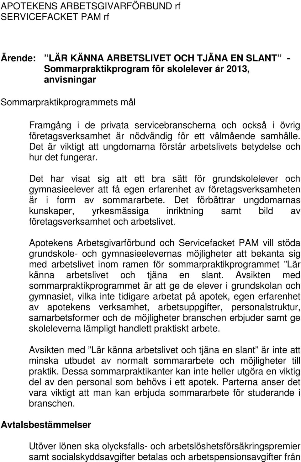 Det har visat sig att ett bra sätt för grundskolelever och gymnasieelever att få egen erfarenhet av företagsverksamheten är i form av sommararbete.