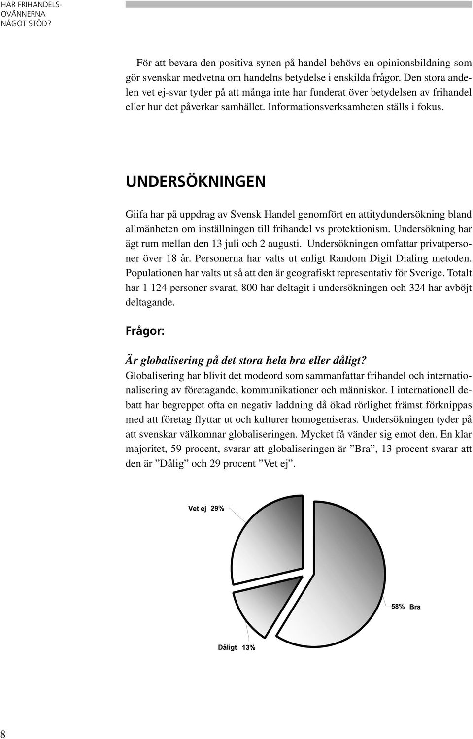 UNDERSÖKNINGEN Giifa har på uppdrag av Svensk Handel genomfört en attitydundersökning bland allmänheten om inställningen till frihandel vs protektionism.