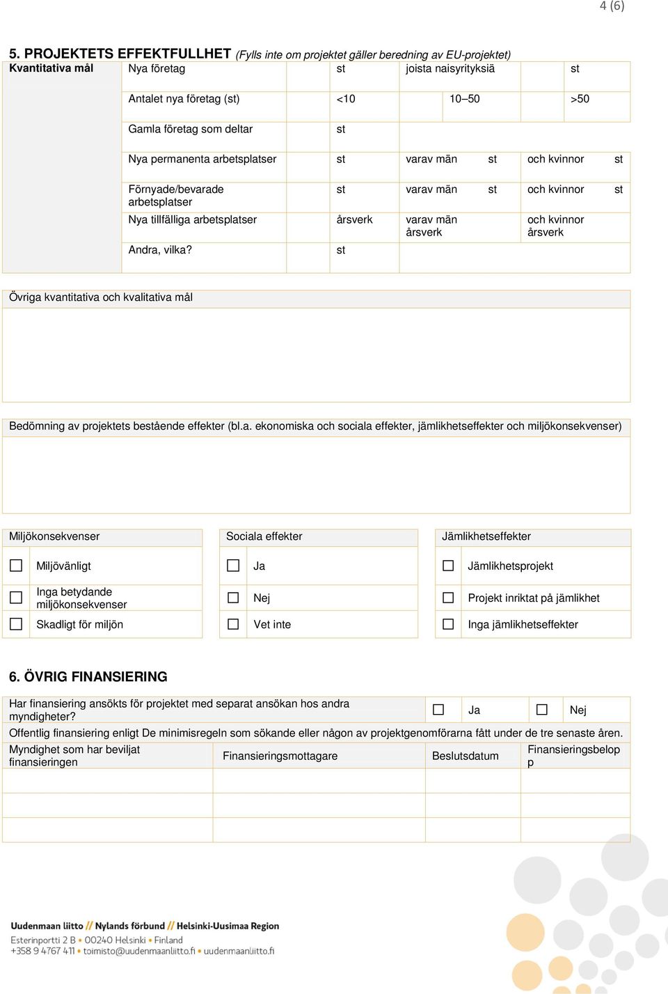 deltar st Nya permanenta arbetsplatser st varav män st och kvinnor st Förnyade/bevarade arbetsplatser Nya tillfälliga arbetsplatser årsverk varav män årsverk Andra, vilka?