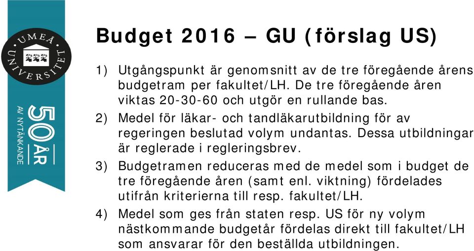 Dessa utbildningar är reglerade i regleringsbrev. 3) Budgetramen reduceras med de medel som i budget de tre föregående åren (samt enl.