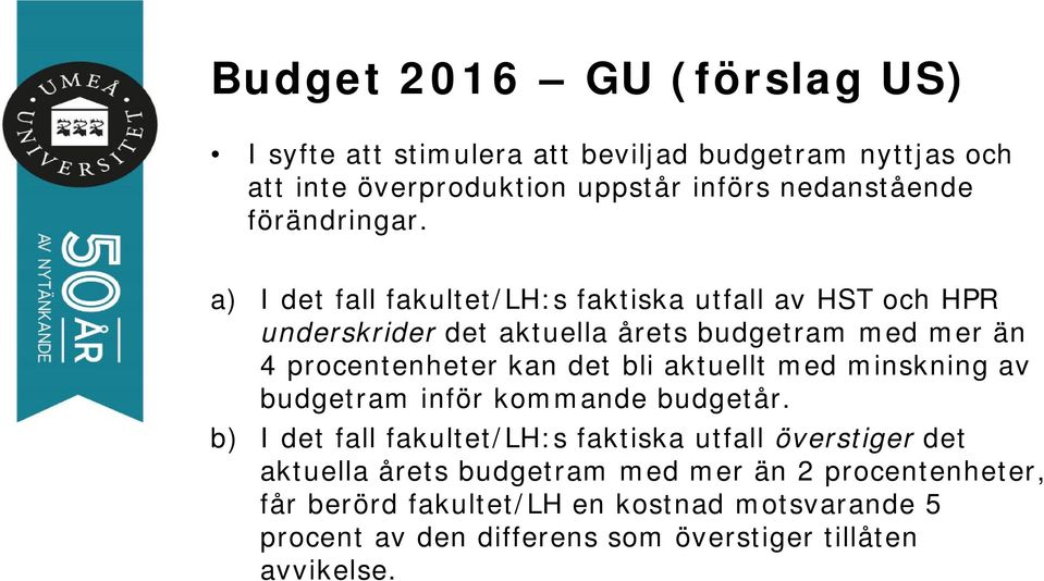 a) I det fall fakultet/lh:s faktiska utfall av HST och HPR underskrider det aktuella årets budgetram med mer än 4 procentenheter kan det bli