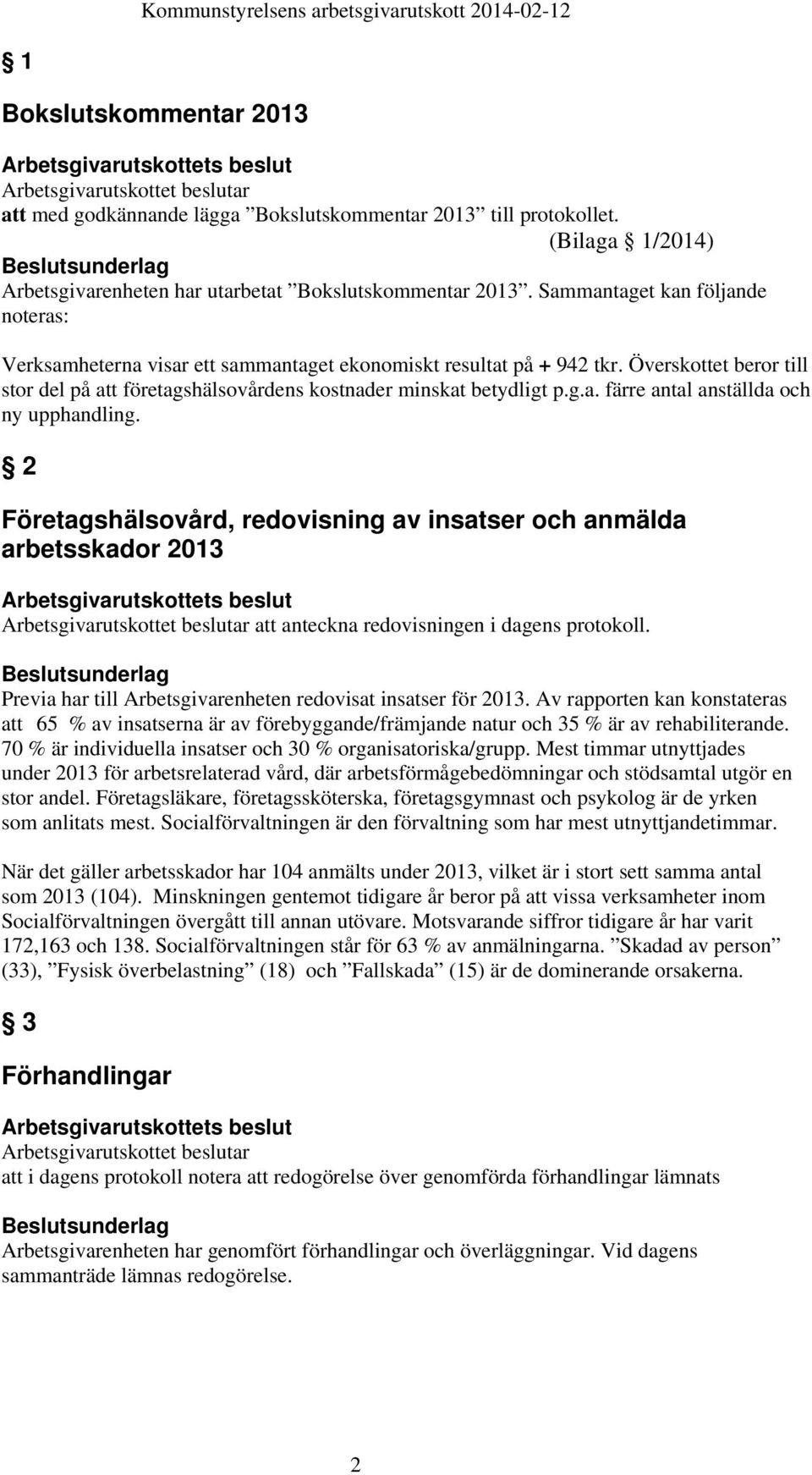 2 Företagshälsovård, redovisning av insatser och anmälda arbetsskador 2013 att anteckna redovisningen i dagens protokoll. Previa har till Arbetsgivarenheten redovisat insatser för 2013.