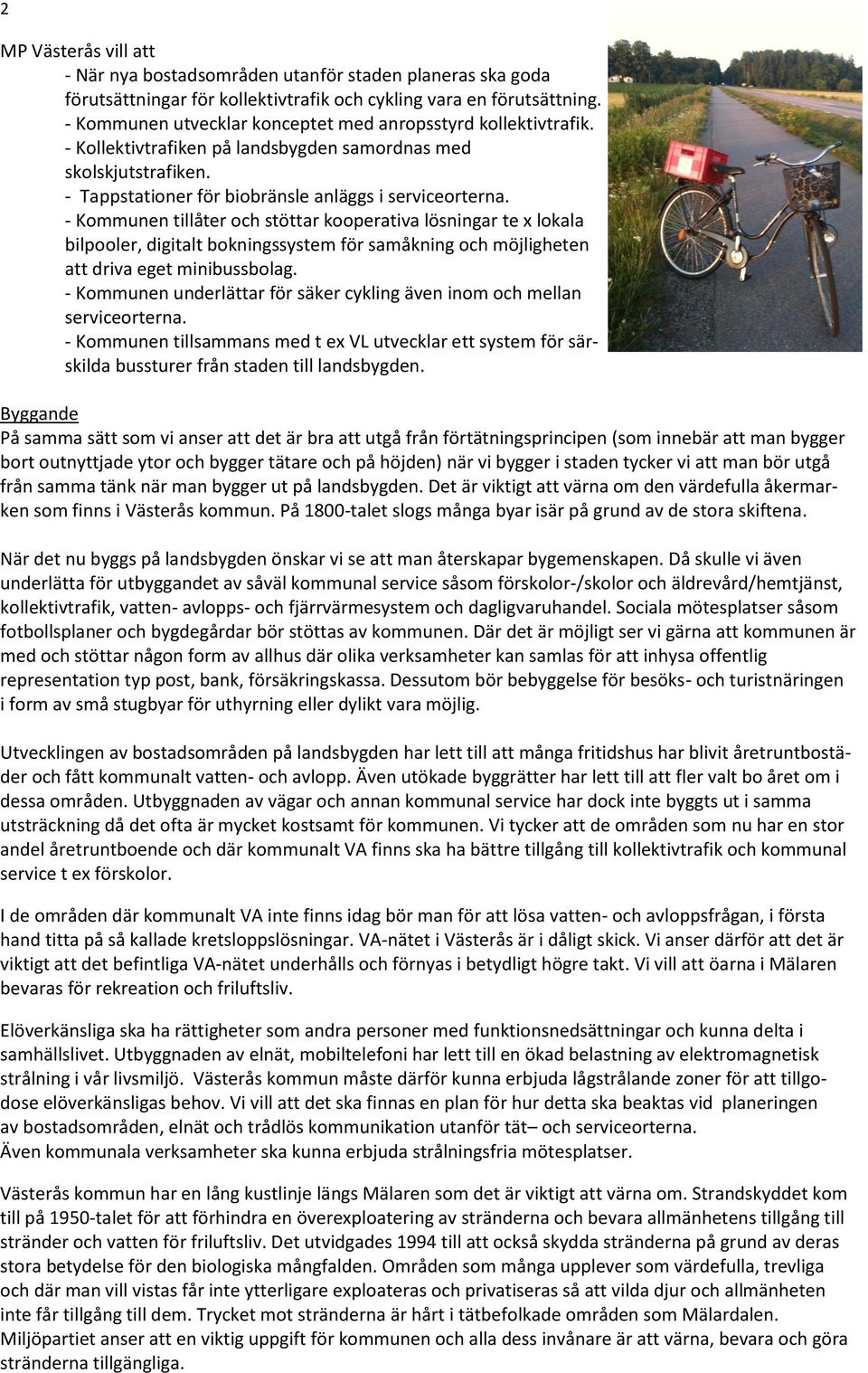 - Kommunen tillåter och stöttar kooperativa lösningar te x lokala bilpooler, digitalt bokningssystem för samåkning och möjligheten att driva eget minibussbolag.