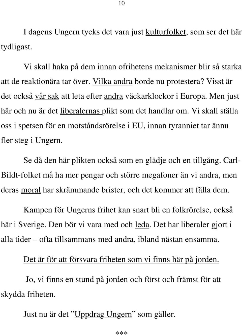 Vi skall ställa oss i spetsen för en motståndsrörelse i EU, innan tyranniet tar ännu fler steg i Ungern. Se då den här plikten också som en glädje och en tillgång.