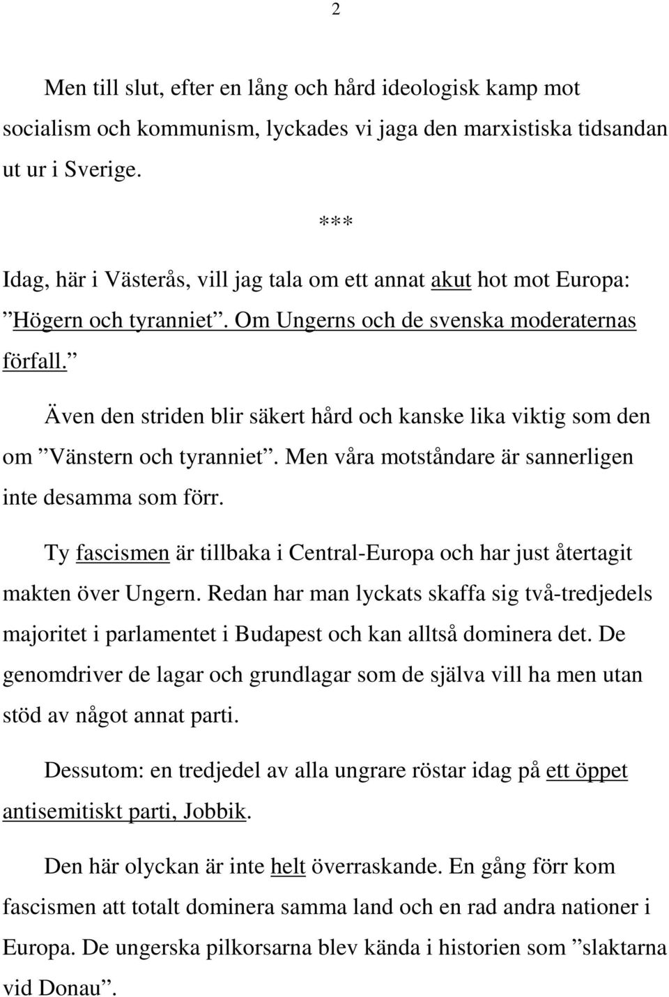 Även den striden blir säkert hård och kanske lika viktig som den om Vänstern och tyranniet. Men våra motståndare är sannerligen inte desamma som förr.