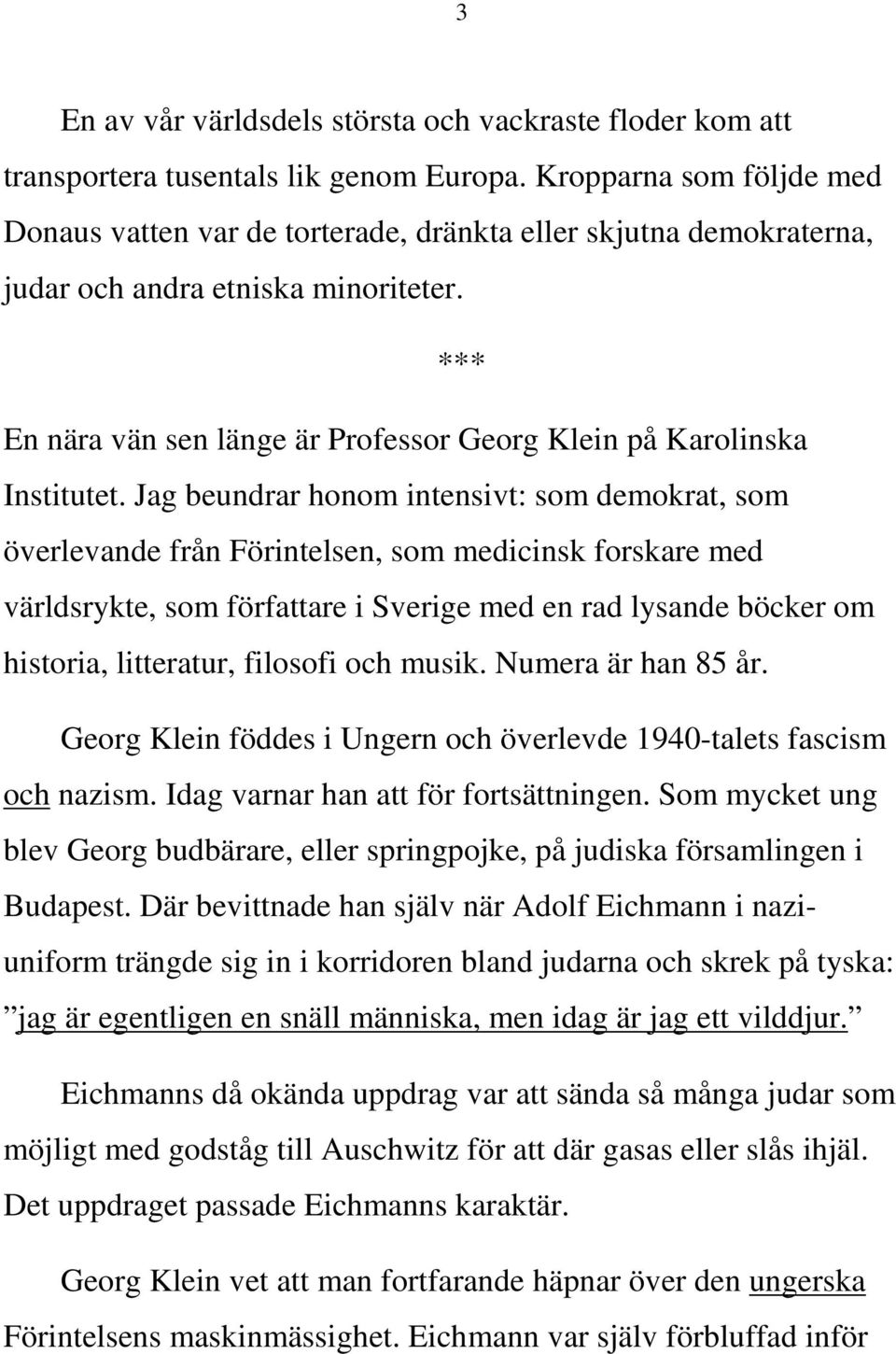 *** En nära vän sen länge är Professor Georg Klein på Karolinska Institutet.