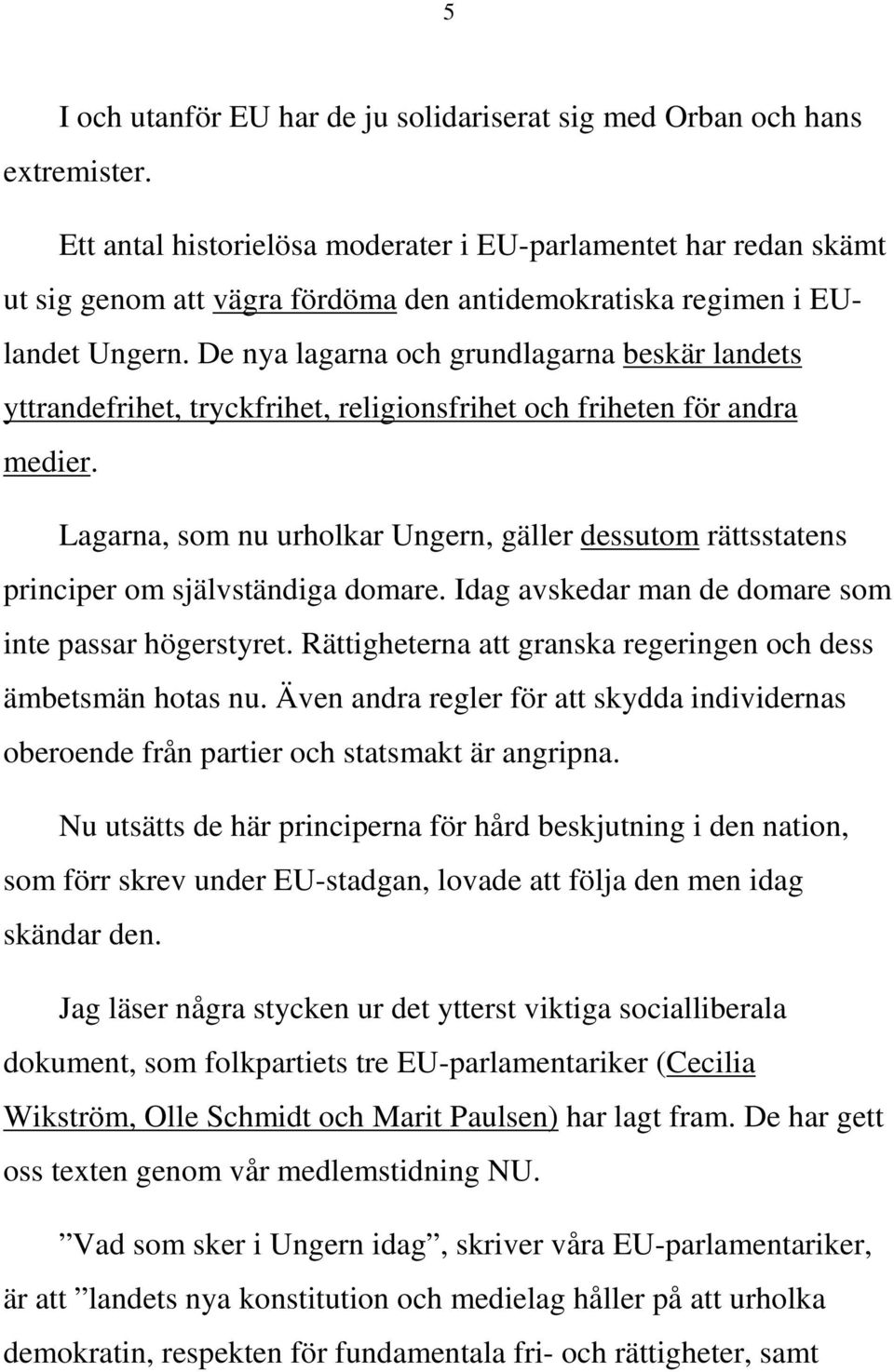 De nya lagarna och grundlagarna beskär landets yttrandefrihet, tryckfrihet, religionsfrihet och friheten för andra medier.