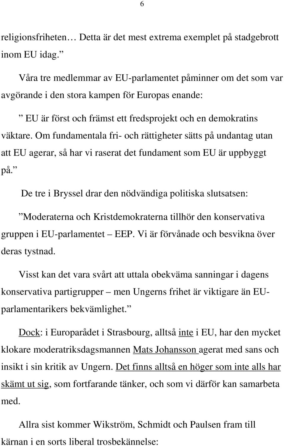 Om fundamentala fri- och rättigheter sätts på undantag utan att EU agerar, så har vi raserat det fundament som EU är uppbyggt på.