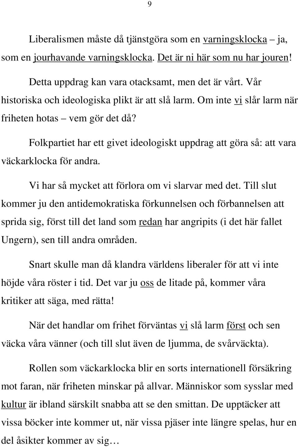Folkpartiet har ett givet ideologiskt uppdrag att göra så: att vara väckarklocka för andra. Vi har så mycket att förlora om vi slarvar med det.