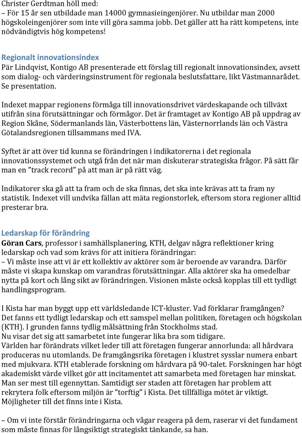 Regionalt innovationsindex Pär Lindqvist, Kontigo AB presenterade ett förslag till regionalt innovationsindex, avsett som dialog- och värderingsinstrument för regionala beslutsfattare, likt