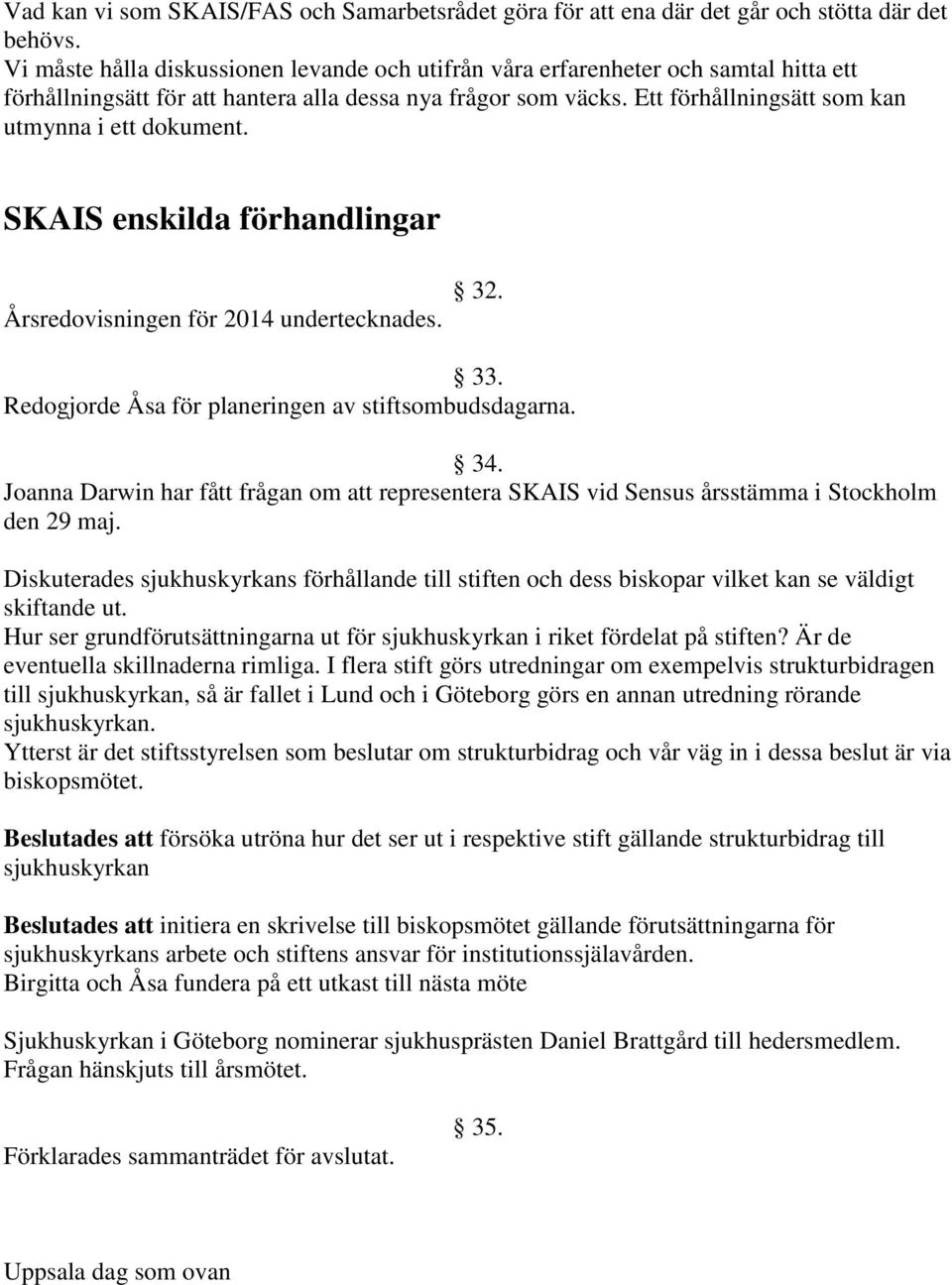 Ett förhållningsätt som kan utmynna i ett dokument. SKAIS enskilda förhandlingar Årsredovisningen för 2014 undertecknades. 32. 33. Redogjorde Åsa för planeringen av stiftsombudsdagarna. 34.