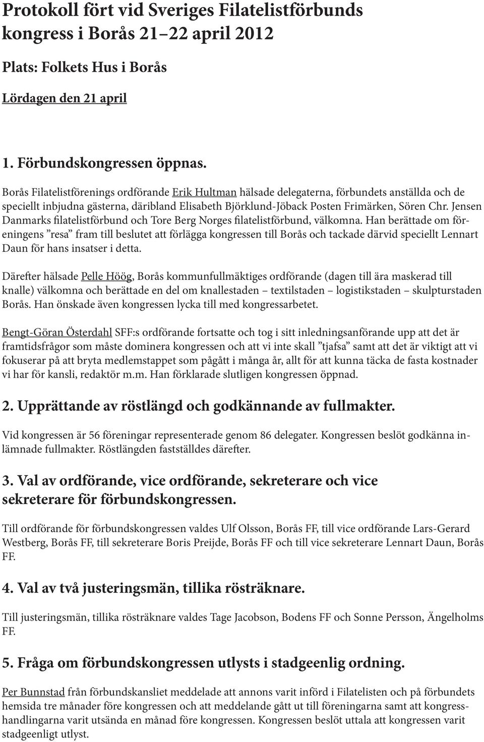 Jensen Danmarks filatelistförbund och Tore Berg Norges filatelistförbund, välkomna.