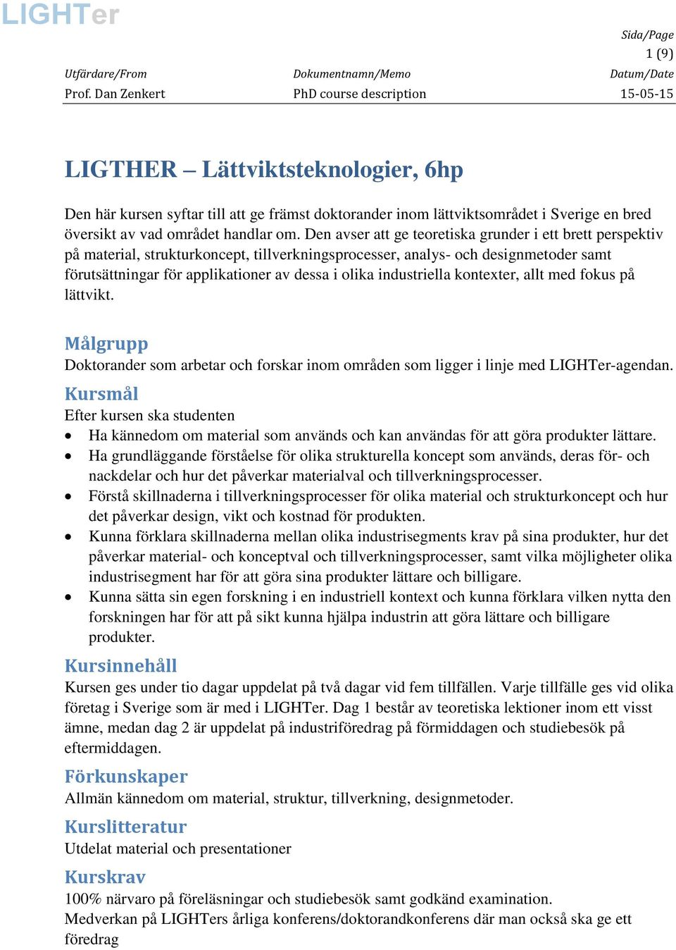 industriella kontexter, allt med fokus på lättvikt. Målgrupp Doktorander som arbetar och forskar inom områden som ligger i linje med LIGHTer-agendan.