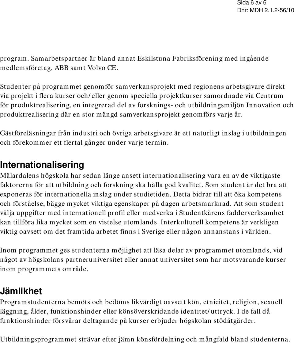 en integrerad del av forsknings- och utbildningsmiljön Innovation och produktrealisering där en stor mängd samverkansprojekt genomförs varje år.