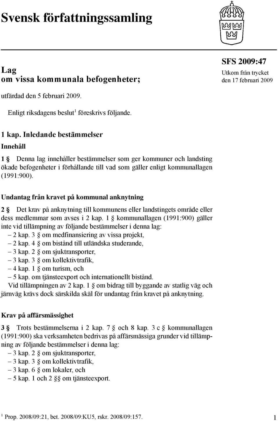 Undantag från kravet på kommunal anknytning 2 Det krav på anknytning till kommunens eller landstingets område eller dess medlemmar som avses i 2 kap.