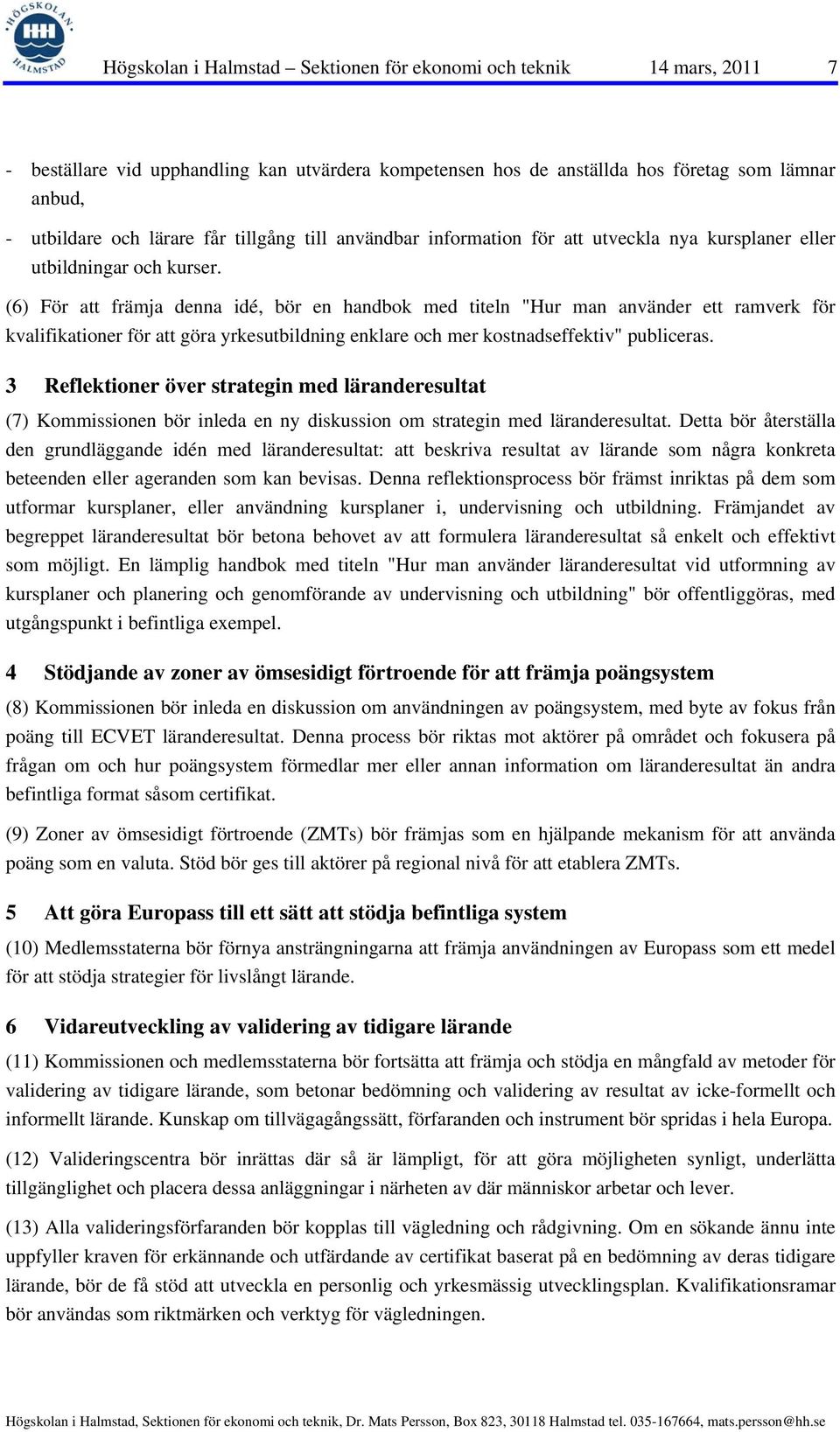 (6) För att främja denna idé, bör en handbok med titeln "Hur man använder ett ramverk för kvalifikationer för att göra yrkesutbildning enklare och mer kostnadseffektiv" publiceras.