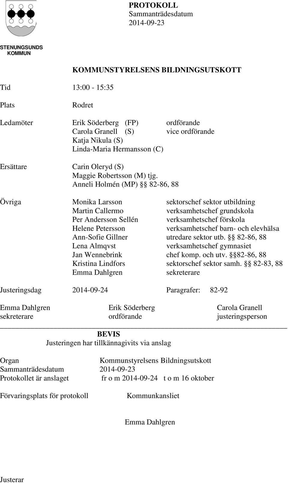 Anneli Holmén (MP) 82-86, 88 Övriga Monika Larsson sektorschef sektor utbildning Martin Callermo verksamhetschef grundskola Per Andersson Sellén verksamhetschef förskola Helene Petersson