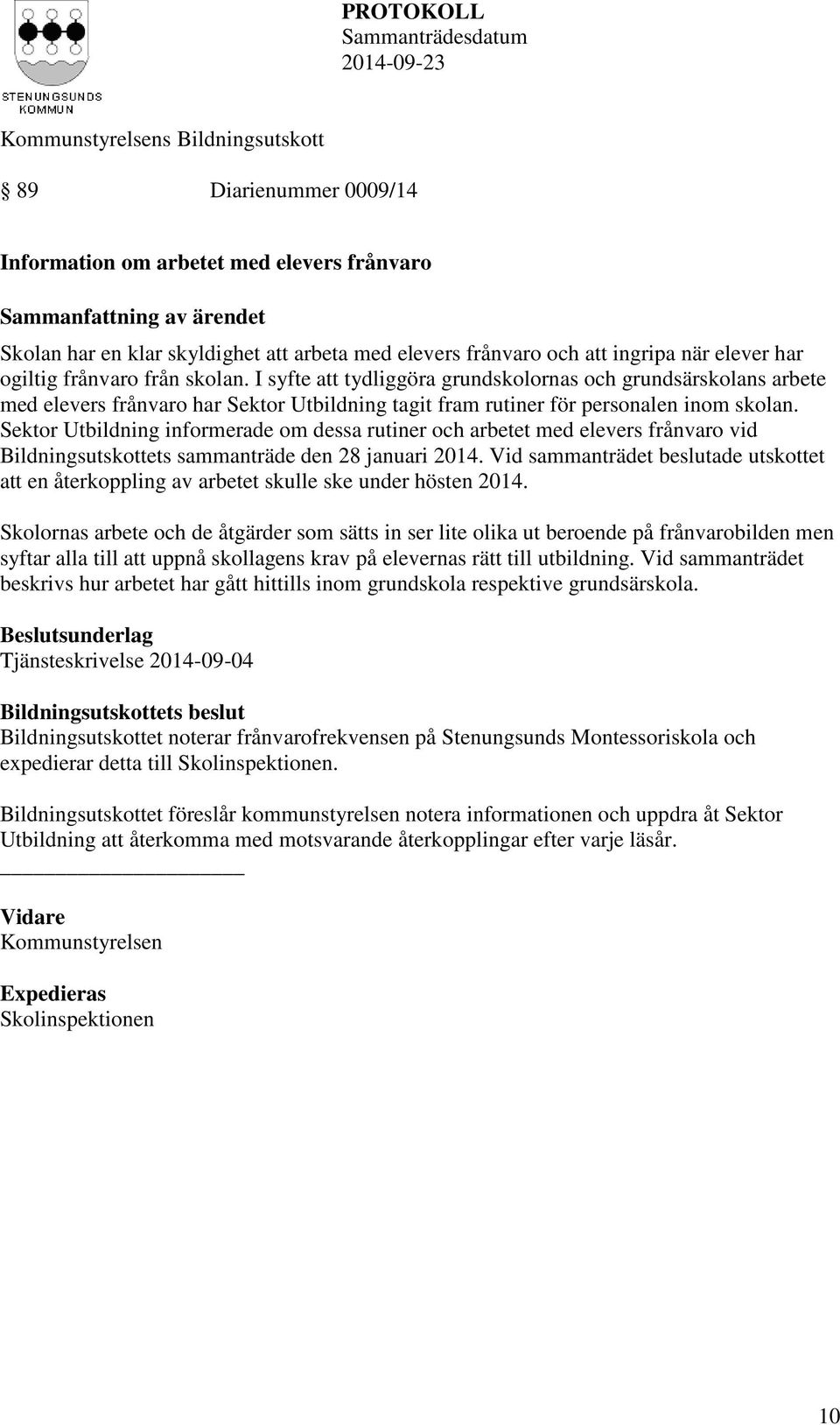 Sektor Utbildning informerade om dessa rutiner och arbetet med elevers frånvaro vid Bildningsutskottets sammanträde den 28 januari 2014.
