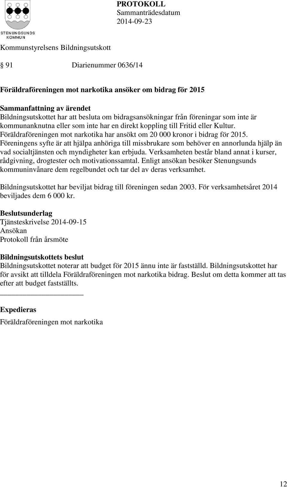 Föreningens syfte är att hjälpa anhöriga till missbrukare som behöver en annorlunda hjälp än vad socialtjänsten och myndigheter kan erbjuda.