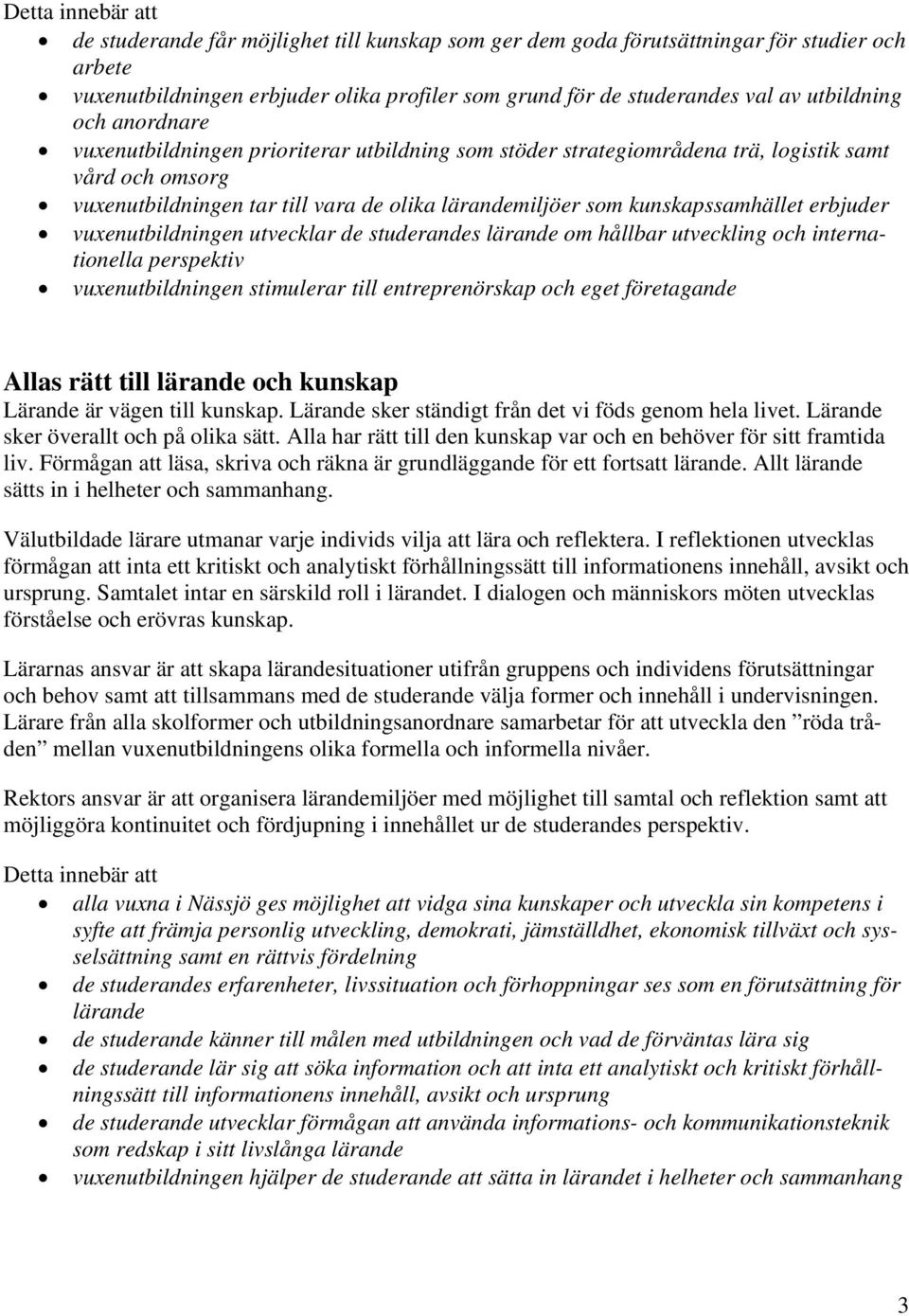 vuxenutbildningen utvecklar de studerandes lärande om hållbar utveckling och internationella perspektiv vuxenutbildningen stimulerar till entreprenörskap och eget företagande Allas rätt till lärande