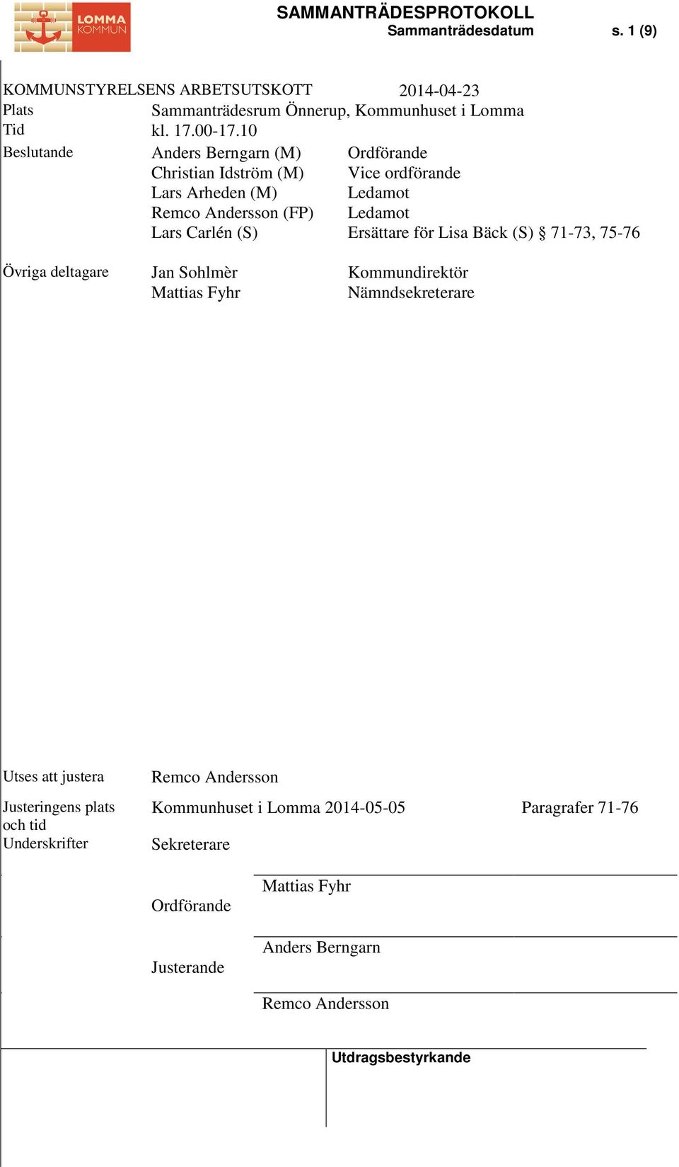 Ledamot Ledamot Ersättare för Lisa Bäck (S) 71-73, 75-76 Övriga deltagare Jan Sohlmèr Mattias Fyhr Kommundirektör Nämndsekreterare Utses att