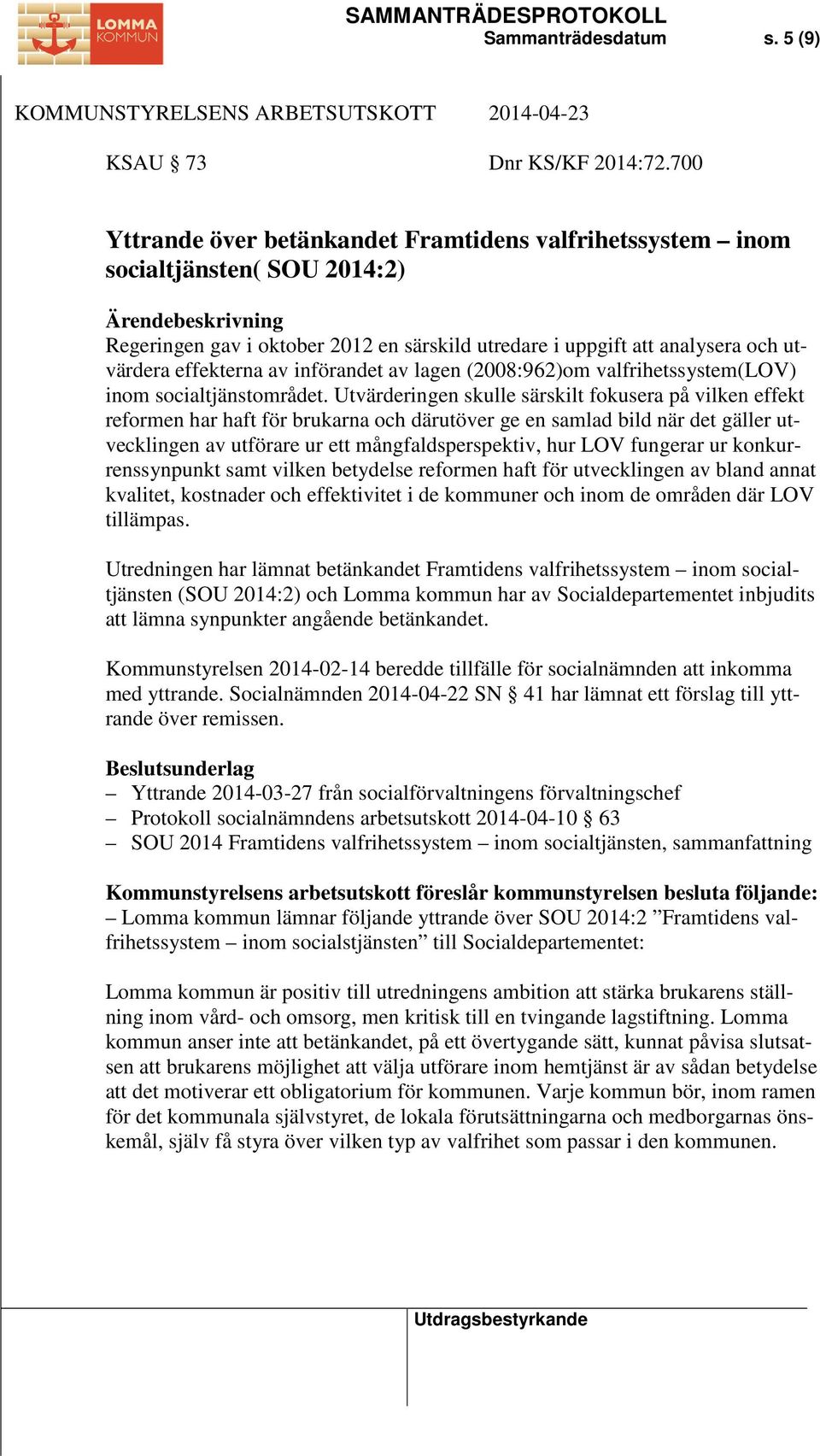 införandet av lagen (2008:962)om valfrihetssystem(lov) inom socialtjänstområdet.