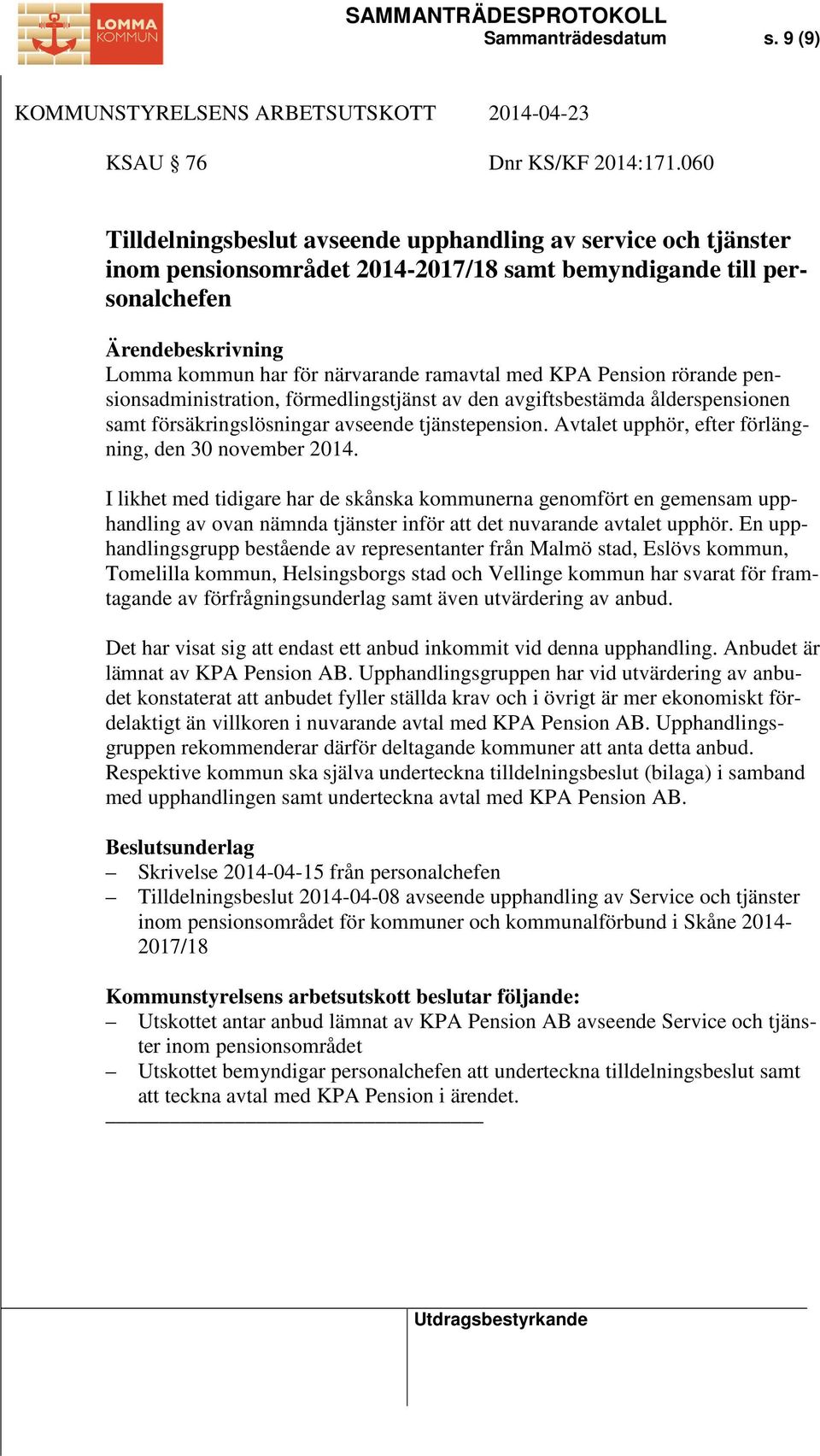 rörande pensionsadministration, förmedlingstjänst av den avgiftsbestämda ålderspensionen samt försäkringslösningar avseende tjänstepension. Avtalet upphör, efter förlängning, den 30 november 2014.