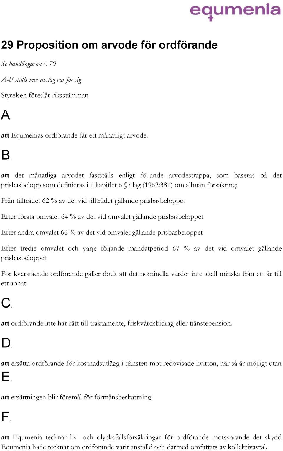 tillträdet gällande prisbasbeloppet Efter första omvalet 64 % av det vid omvalet gällande prisbasbeloppet Efter andra omvalet 66 % av det vid omvalet gällande prisbasbeloppet Efter tredje omvalet och