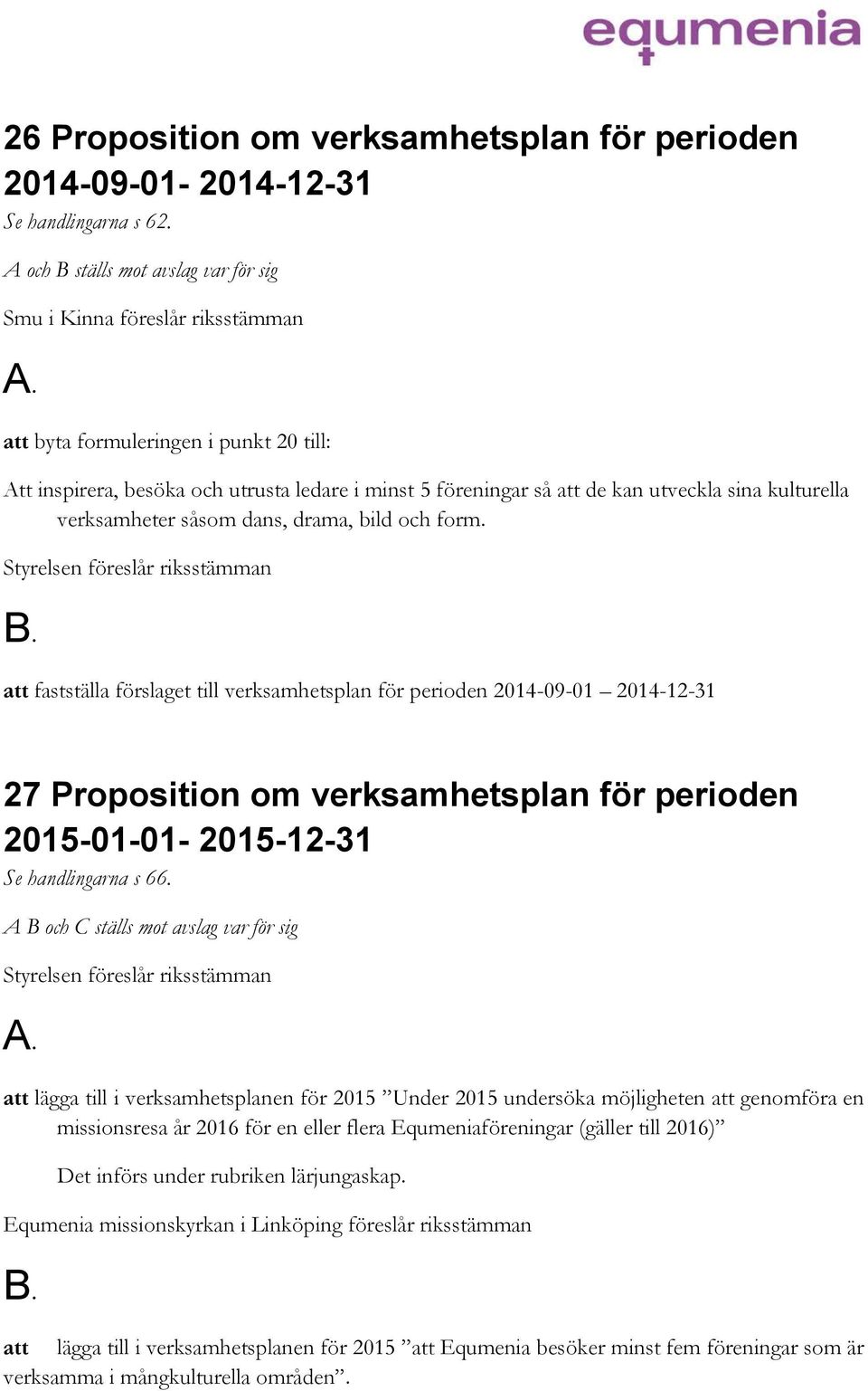 kulturella verksamheter såsom dans, drama, bild och form.