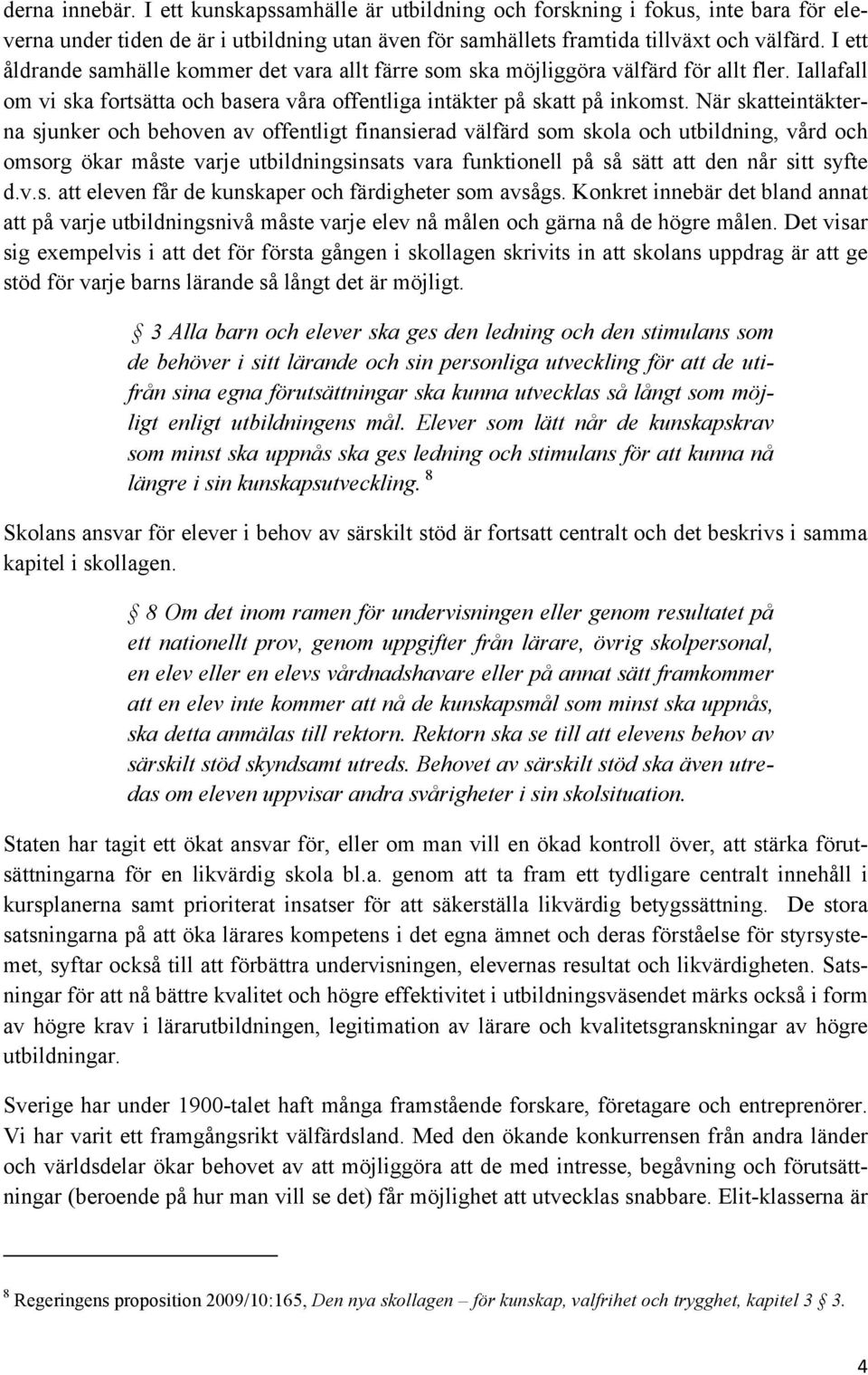 När skatteintäkterna sjunker och behoven av offentligt finansierad välfärd som skola och utbildning, vård och omsorg ökar måste varje utbildningsinsats vara funktionell på så sätt att den når sitt