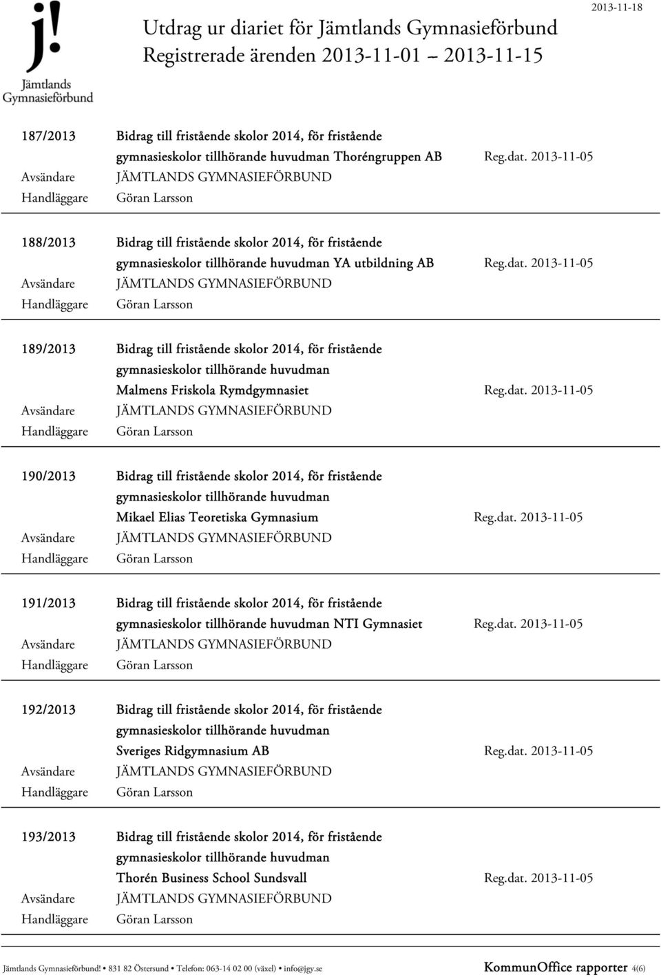 dat. 2013-11-05 192/2013 Bidrag till fristående skolor 2014, för fristående Sveriges Ridgymnasium AB Reg.dat. 2013-11-05 193/2013 Bidrag till fristående skolor 2014, för fristående Thorén Business School Sundsvall Reg.