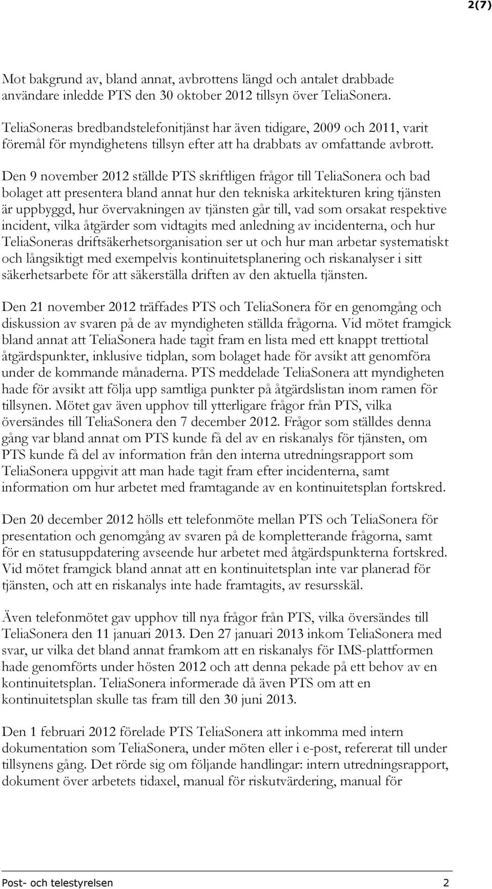 Den 9 november 2012 ställde PTS skriftligen frågor till TeliaSonera och bad bolaget att presentera bland annat hur den tekniska arkitekturen kring tjänsten är uppbyggd, hur övervakningen av tjänsten