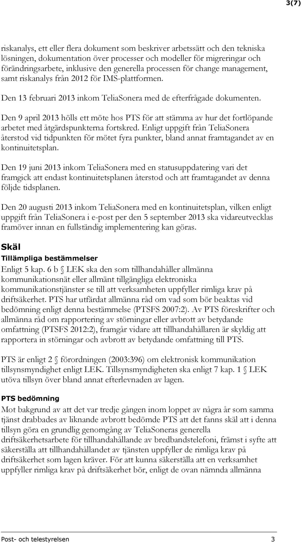 Den 9 april 2013 hölls ett möte hos PTS för att stämma av hur det fortlöpande arbetet med åtgärdspunkterna fortskred.