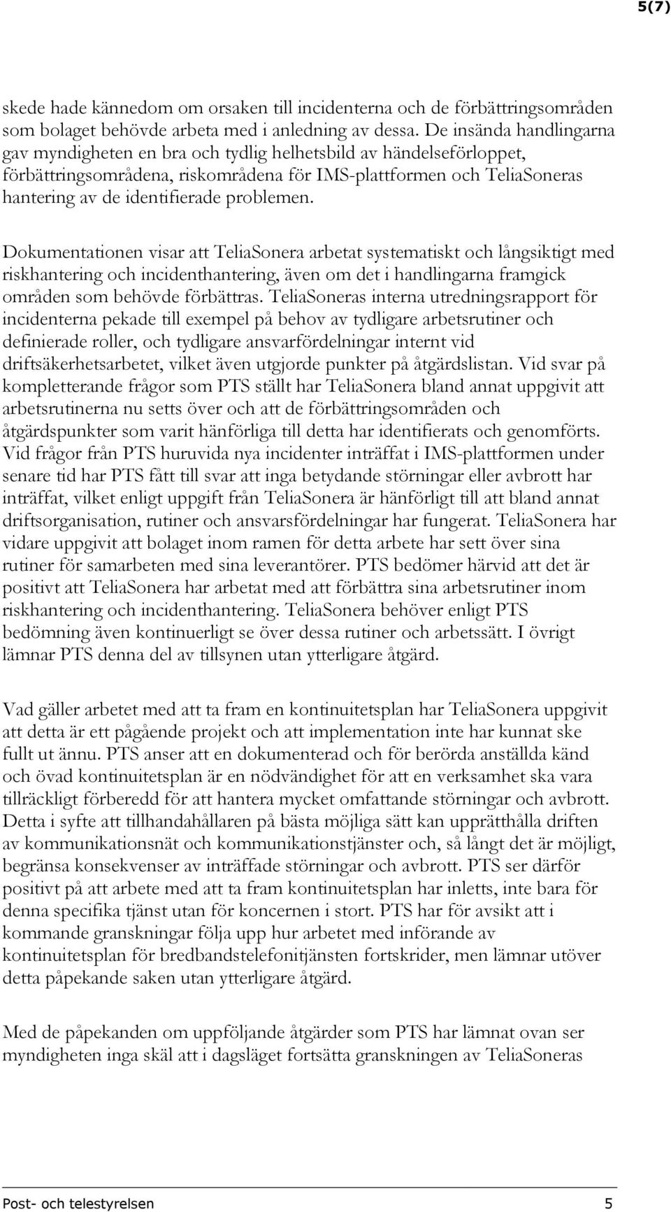 problemen. Dokumentationen visar att TeliaSonera arbetat systematiskt och långsiktigt med riskhantering och incidenthantering, även om det i handlingarna framgick områden som behövde förbättras.