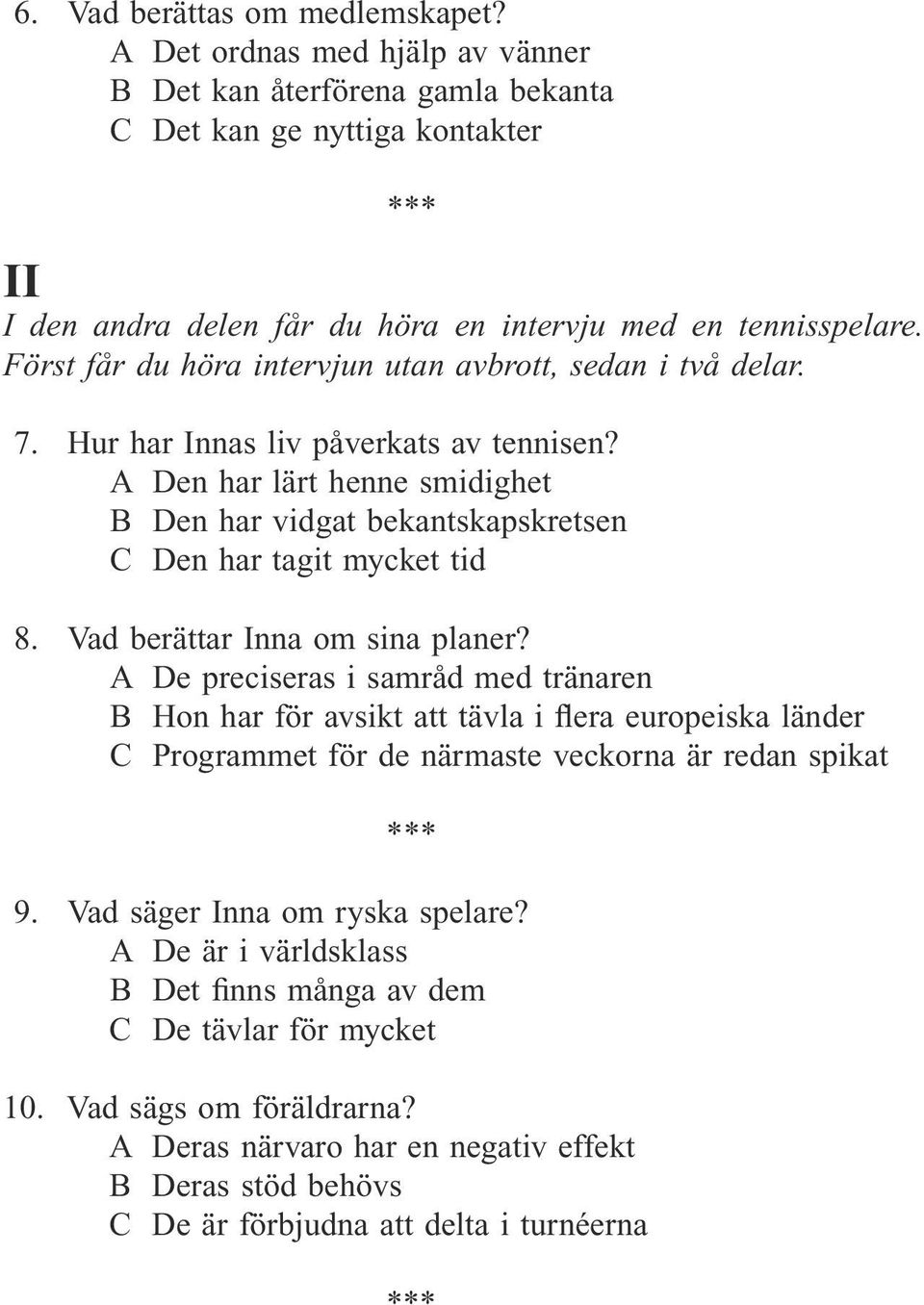 A Den har lärt henne smidighet B Den har vidgat bekantskapskretsen C Den har tagit mycket tid 8. Vad berättar Inna om sina planer?