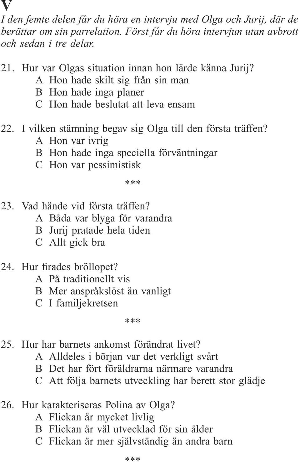 I vilken stämning begav sig Olga till den första träffen? A Hon var ivrig B Hon hade inga speciella förväntningar C Hon var pessimistisk 23. Vad hände vid första träffen?