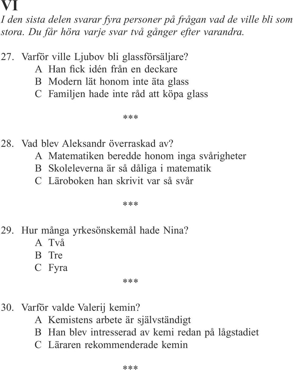 Vad blev Aleksandr överraskad av? A Matematiken beredde honom inga svårigheter B Skoleleverna är så dåliga i matematik C Läroboken han skrivit var så svår 29.