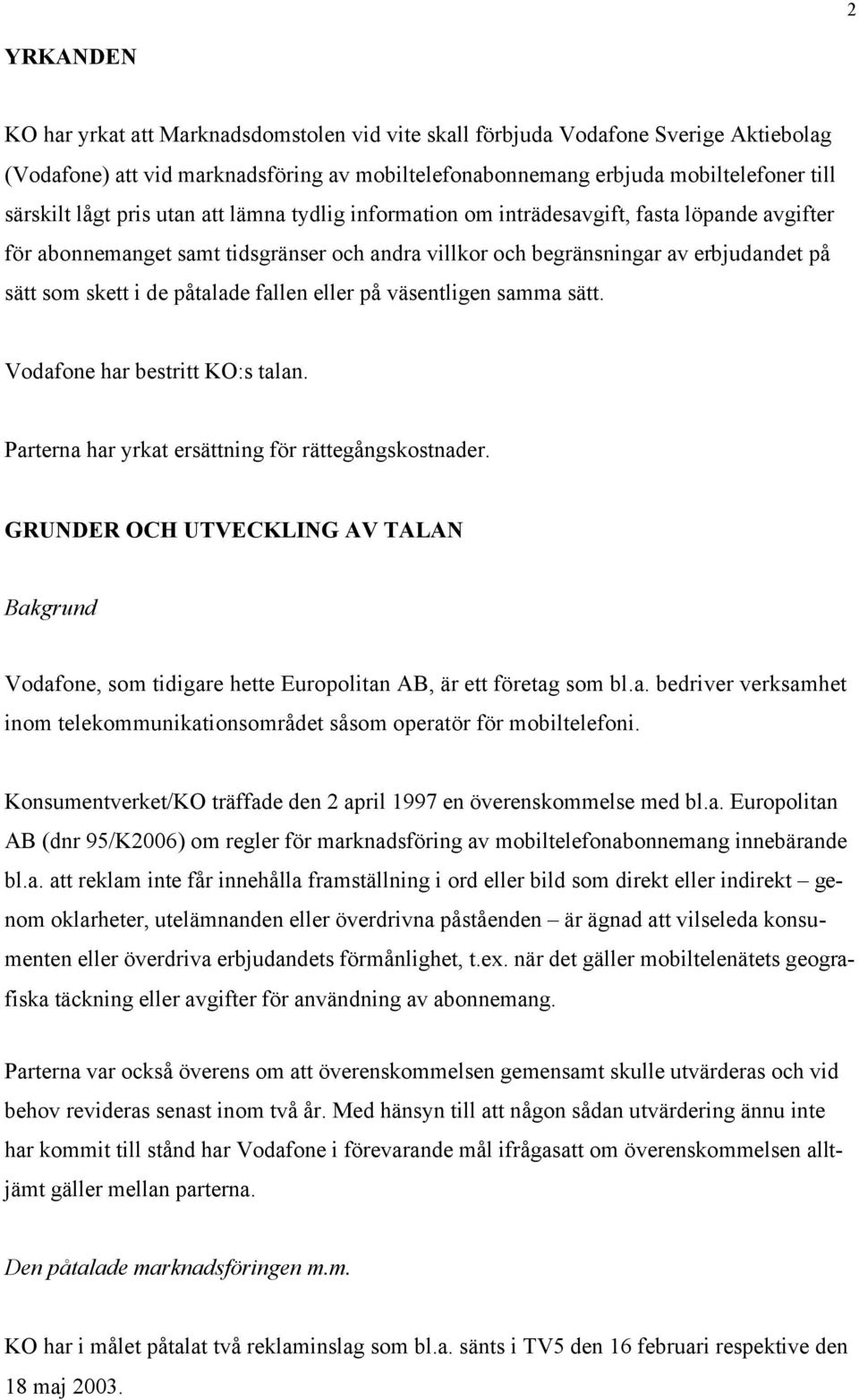 fallen eller på väsentligen samma sätt. Vodafone har bestritt KO:s talan. Parterna har yrkat ersättning för rättegångskostnader.