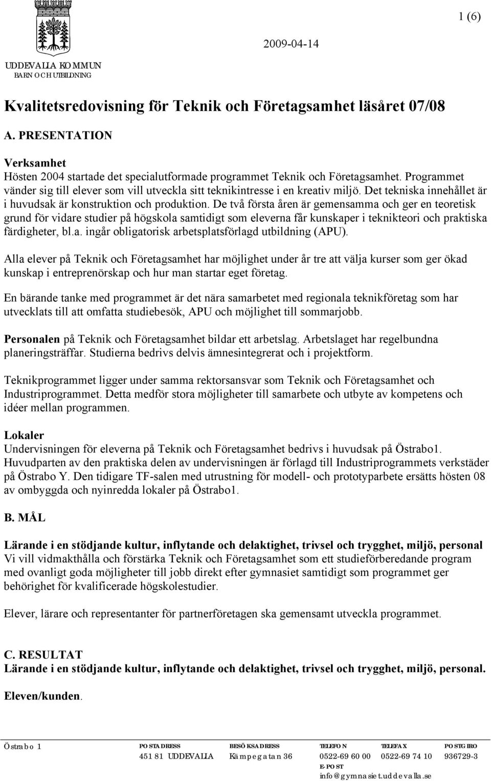 De två första åren är gemensamma och ger en teoretisk grund för vidare studier på högskola samtidigt som eleverna får kunskaper i teknikteori och praktiska färdigheter, bl.a. ingår obligatorisk arbetsplatsförlagd utbildning (APU).