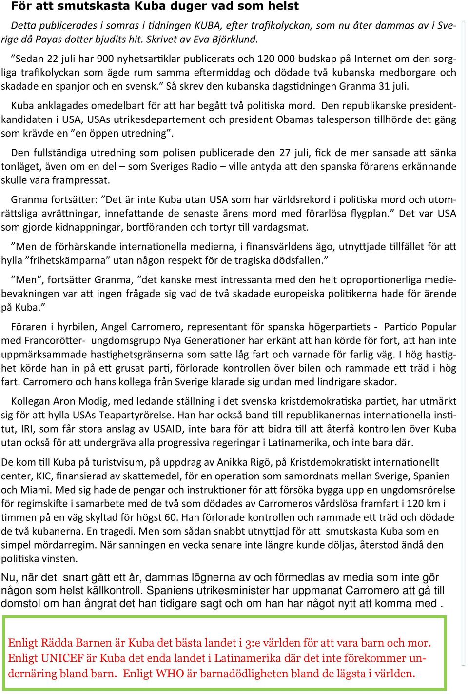 och en svensk. Så skrev den kubanska dags dningen Granma 31 juli. Kuba anklagades omedelbart för a har begå två poli ska mord.